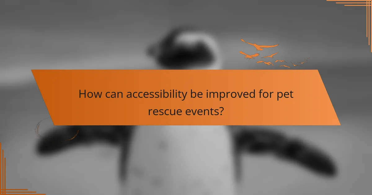 How can accessibility be improved for pet rescue events?