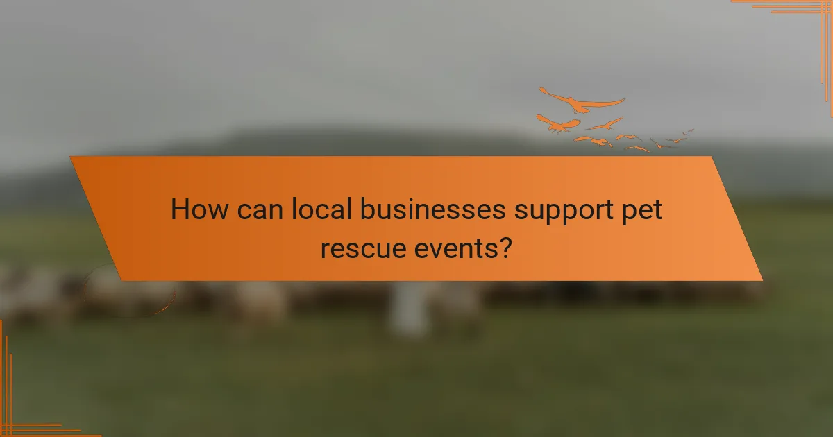How can local businesses support pet rescue events?