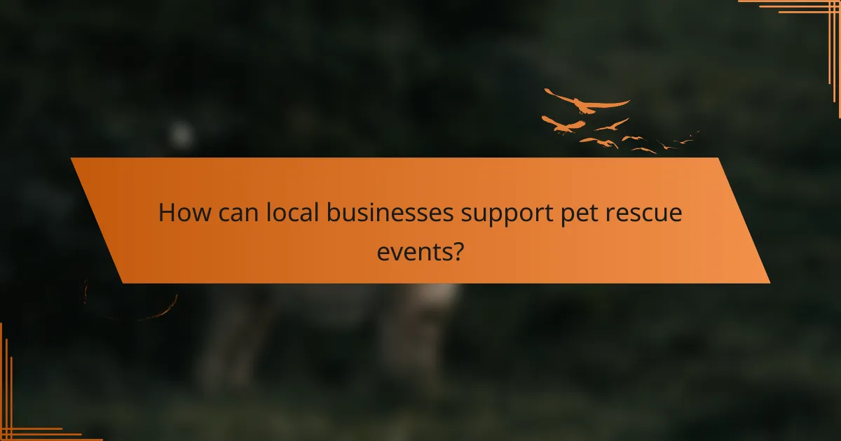 How can local businesses support pet rescue events?