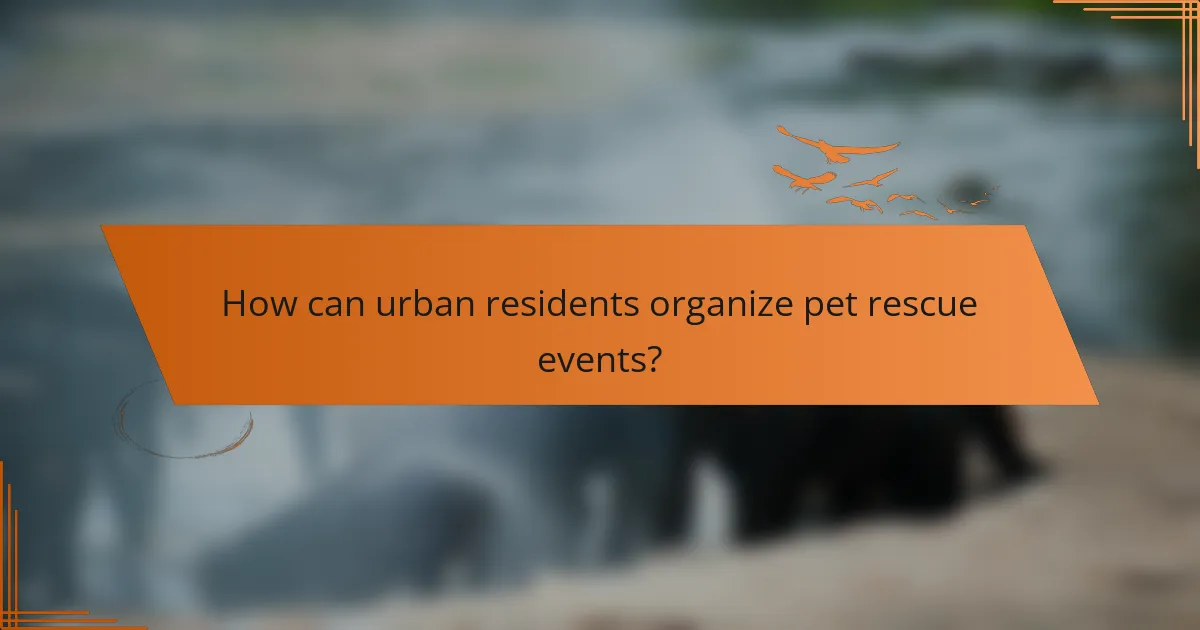 How can urban residents organize pet rescue events?