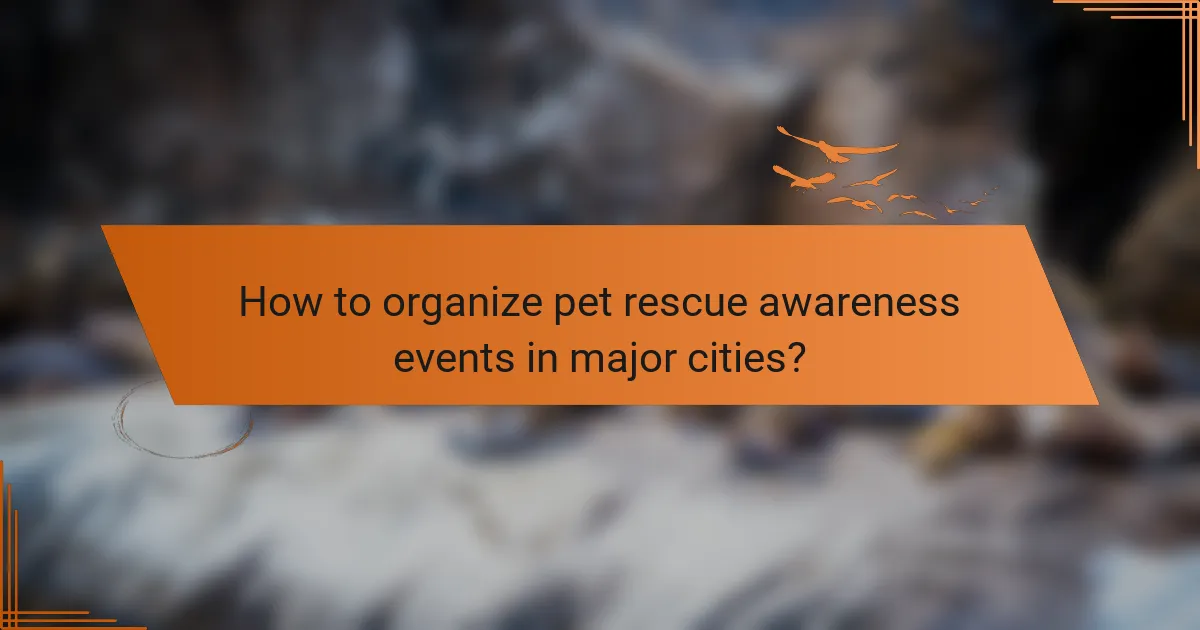 How to organize pet rescue awareness events in major cities?