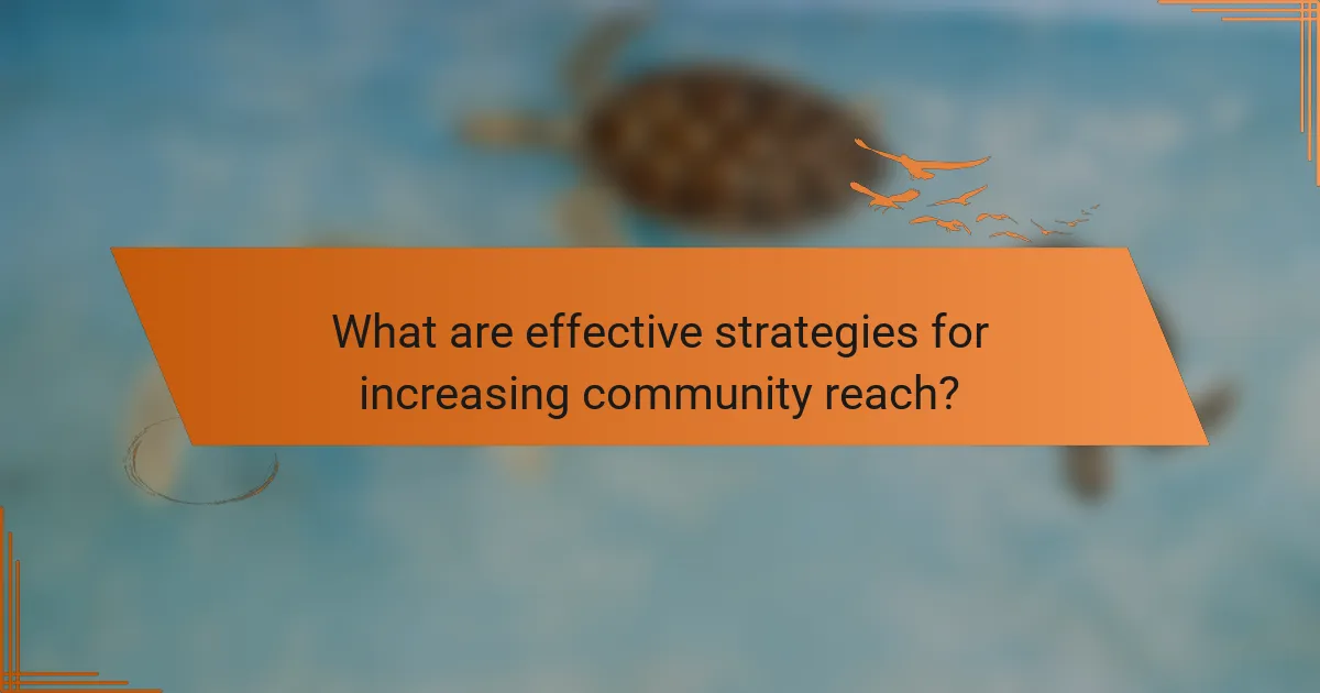 What are effective strategies for increasing community reach?