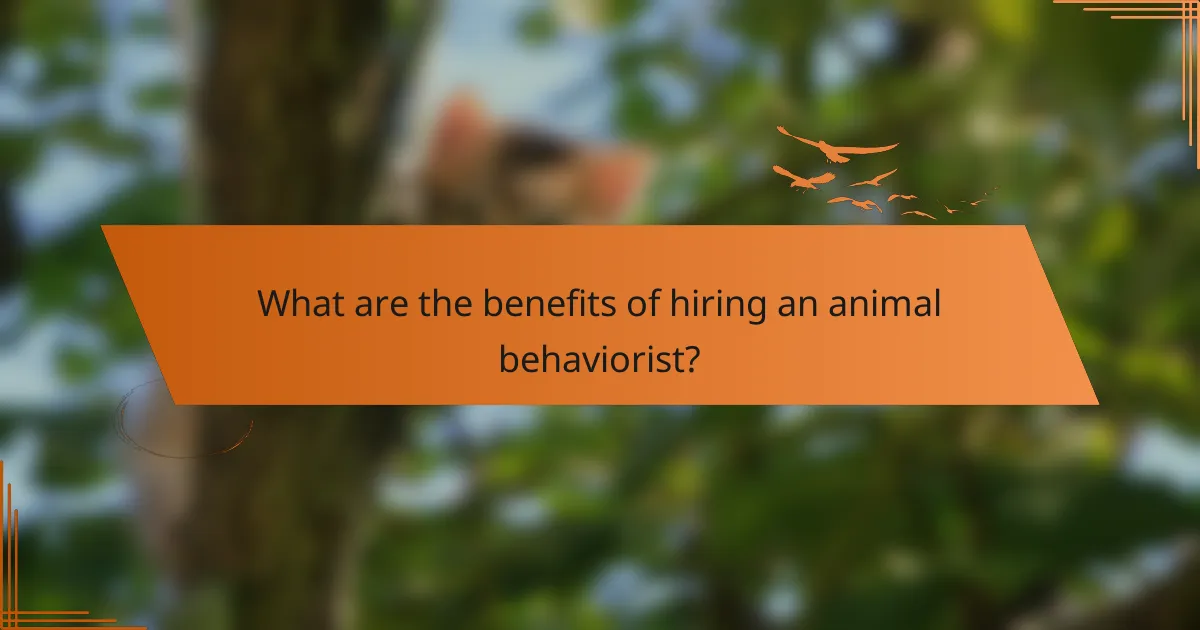 What are the benefits of hiring an animal behaviorist?