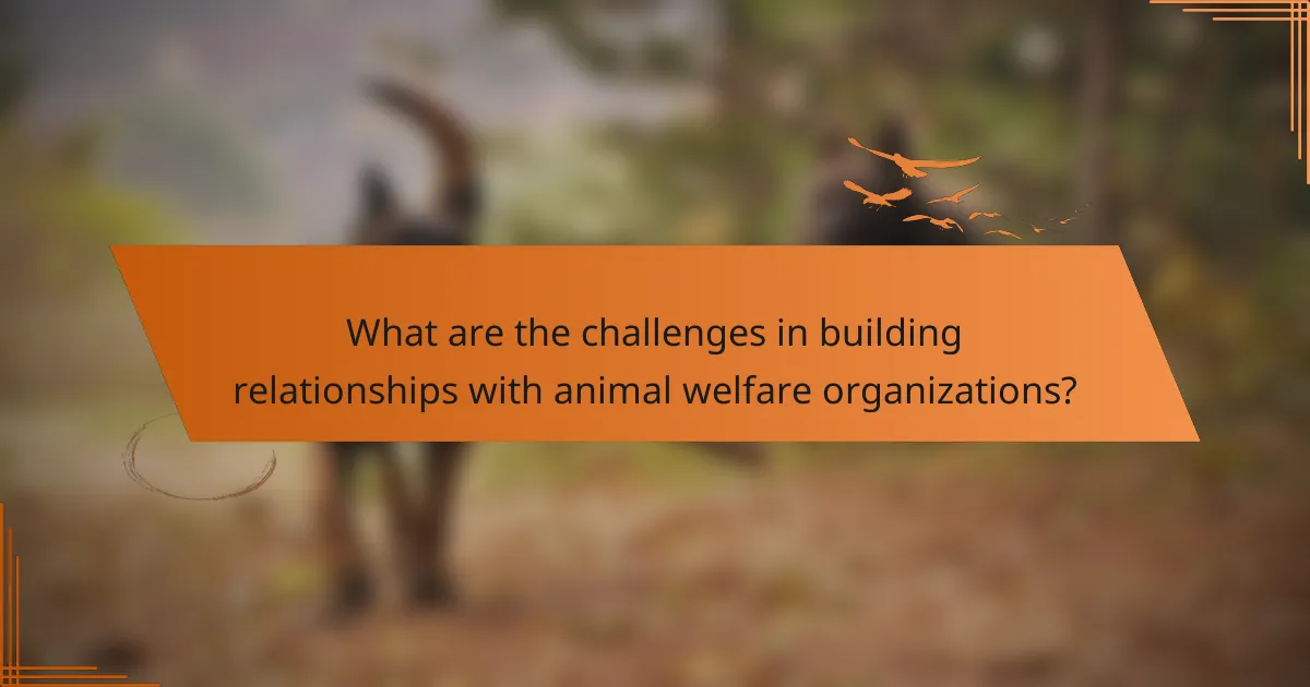 What are the challenges in building relationships with animal welfare organizations?