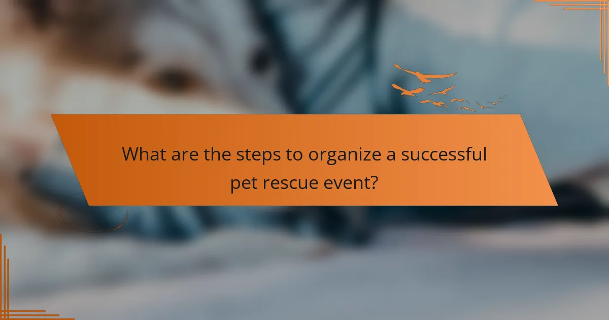 What are the steps to organize a successful pet rescue event?